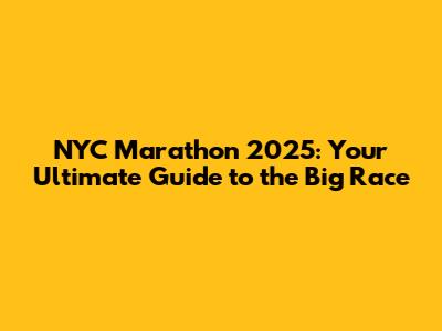 NYC Marathon 2025: Your Ultimate Guide to the Big Race
