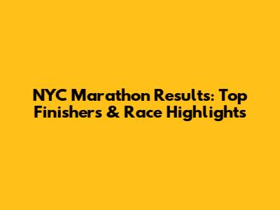 NYC Marathon Results: Top Finishers & Race Highlights
