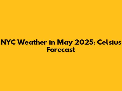 NYC Weather in May 2025: Celsius Forecast