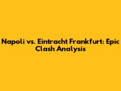 Napoli vs. Eintracht Frankfurt: Epic Clash Analysis