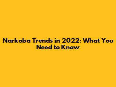 Narkoba Trends in 2022: What You Need to Know