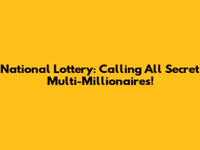 National Lottery: Calling All Secret Multi-Millionaires!