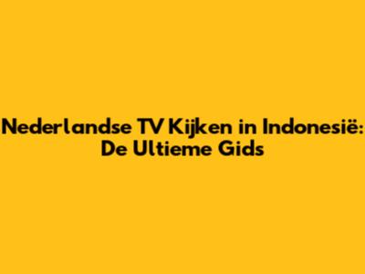 Nederlandse TV Kijken in Indonesië: De Ultieme Gids