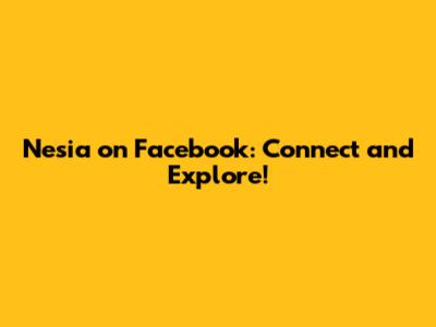 Nesia on Facebook: Connect and Explore!