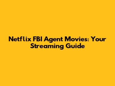 Netflix FBI Agent Movies: Your Streaming Guide