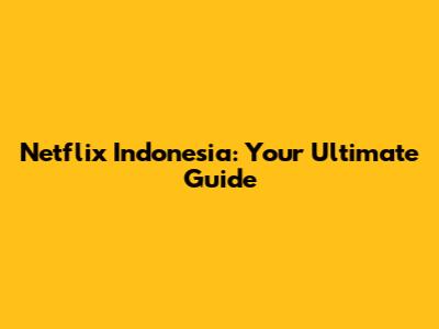 Netflix Indonesia: Your Ultimate Guide