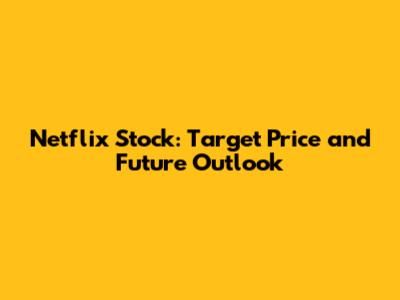 Netflix Stock: Target Price and Future Outlook