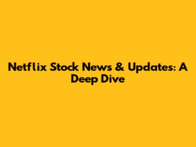Netflix Stock News & Updates: A Deep Dive