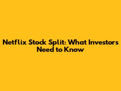 Netflix Stock Split: What Investors Need to Know