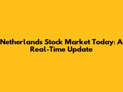 Netherlands Stock Market Today: A Real-Time Update