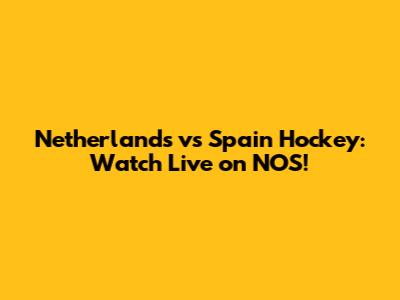 Netherlands vs Spain Hockey: Watch Live on NOS!