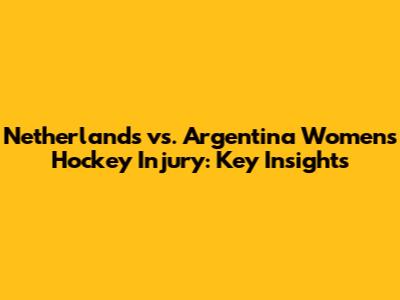 Netherlands vs. Argentina Women's Hockey Injury: Key Insights