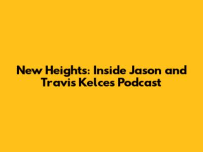 New Heights: Inside Jason and Travis Kelce's Podcast