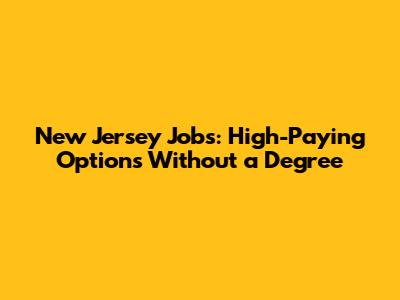 New Jersey Jobs: High-Paying Options Without a Degree