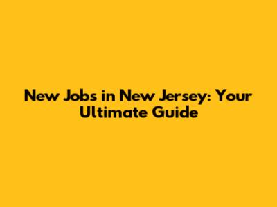 New Jobs in New Jersey: Your Ultimate Guide