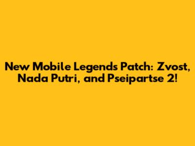 New Mobile Legends Patch: Zvost, Nada Putri, and Pseipartse 2!