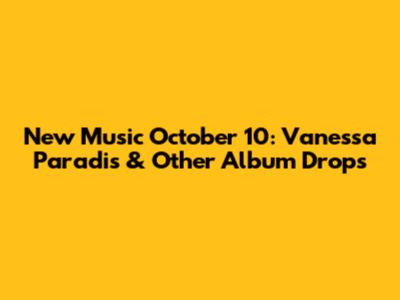 New Music October 10: Vanessa Paradis & Other Album Drops
