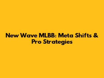 New Wave MLBB: Meta Shifts & Pro Strategies