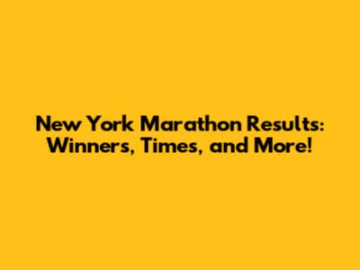 New York Marathon Results: Winners, Times, and More!