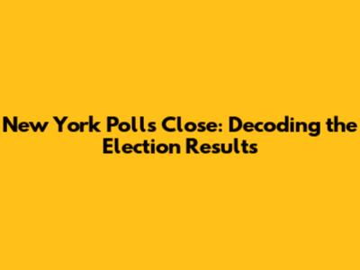 New York Polls Close: Decoding the Election Results