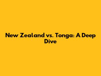 New Zealand vs. Tonga: A Deep Dive