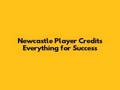 Newcastle Player Credits 'Everything' for Success