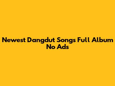 Newest Dangdut Songs Full Album No Ads