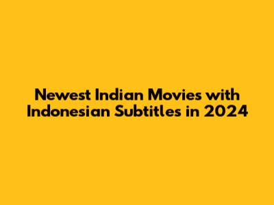 Newest Indian Movies with Indonesian Subtitles in 2024
