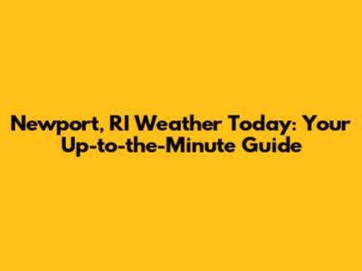 Newport, RI Weather Today: Your Up-to-the-Minute Guide