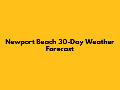 Newport Beach 30-Day Weather Forecast