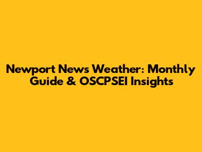 Newport News Weather: Monthly Guide & OSCPSEI Insights