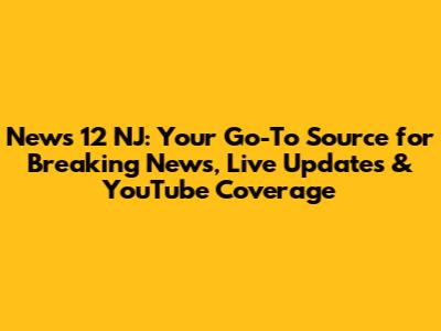 News 12 NJ: Your Go-To Source for Breaking News, Live Updates & YouTube Coverage