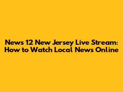 News 12 New Jersey Live Stream: How to Watch Local News Online