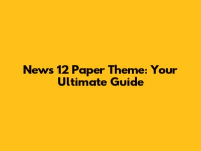 News 12 Paper Theme: Your Ultimate Guide