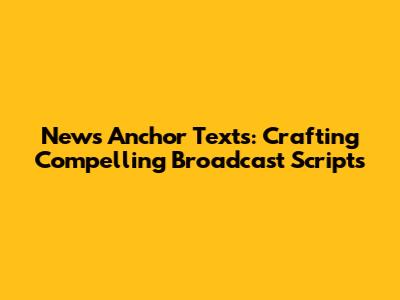 News Anchor Texts: Crafting Compelling Broadcast Scripts