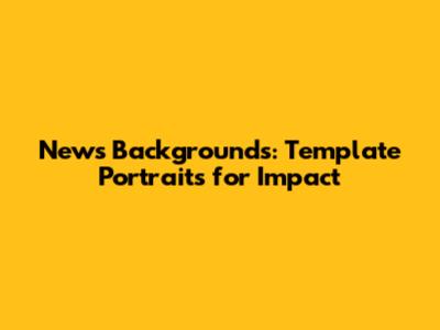 News Backgrounds: Template Portraits for Impact