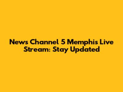 News Channel 5 Memphis Live Stream: Stay Updated
