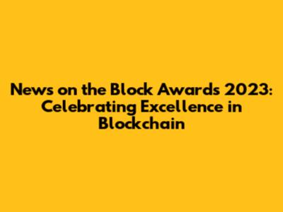 News on the Block Awards 2023: Celebrating Excellence in Blockchain