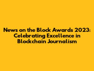 News on the Block Awards 2023: Celebrating Excellence in Blockchain Journalism