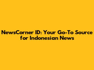 NewsCorner ID: Your Go-To Source for Indonesian News