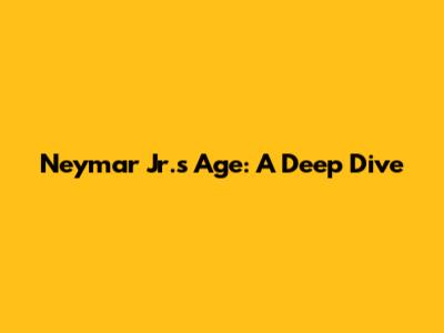 Neymar Jr.'s Age: A Deep Dive