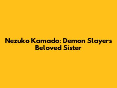 Nezuko Kamado: Demon Slayer's Beloved Sister