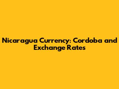 Nicaragua Currency: Cordoba and Exchange Rates