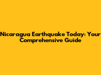 Nicaragua Earthquake Today: Your Comprehensive Guide