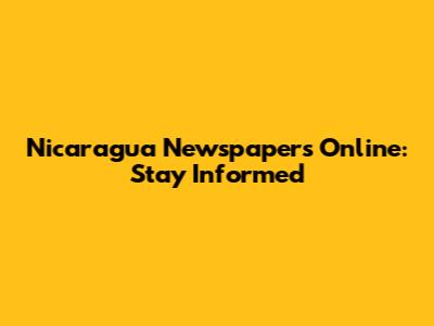 Nicaragua Newspapers Online: Stay Informed