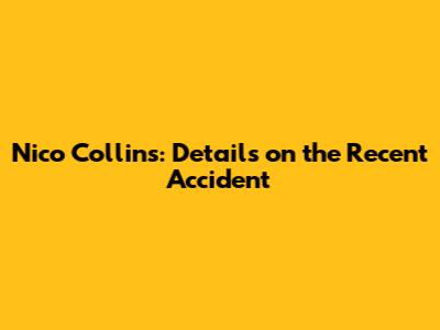 Nico Collins: Details on the Recent Accident