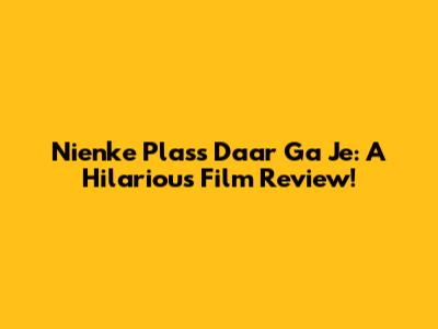 Nienke Plas's 'Daar Ga Je': A Hilarious Film Review!
