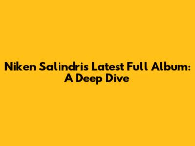 Niken Salindri's Latest Full Album: A Deep Dive