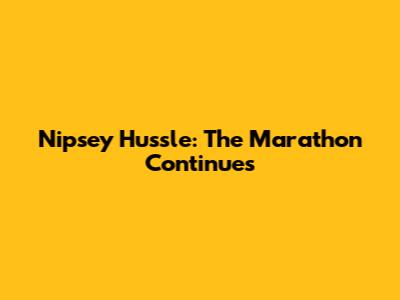 Nipsey Hussle: The Marathon Continues