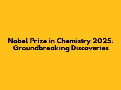 Nobel Prize in Chemistry 2025: Groundbreaking Discoveries